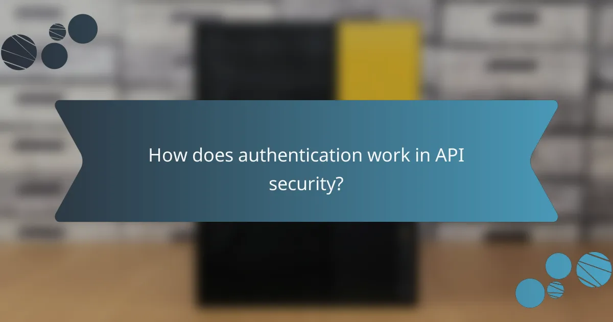 How does authentication work in API security?