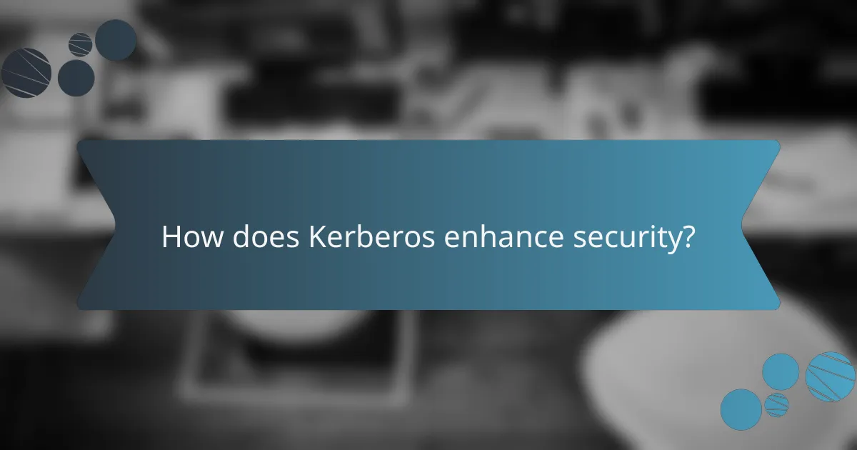 How does Kerberos enhance security?