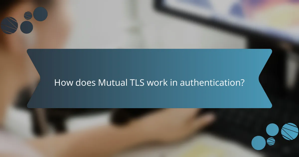 How does Mutual TLS work in authentication?