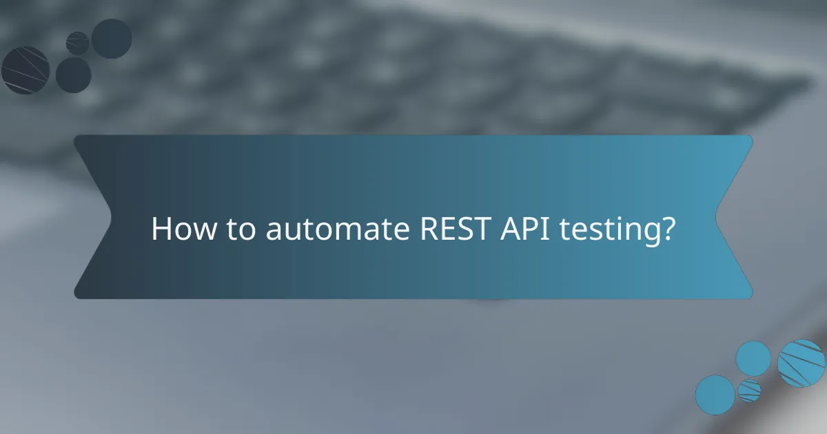 How to automate REST API testing?