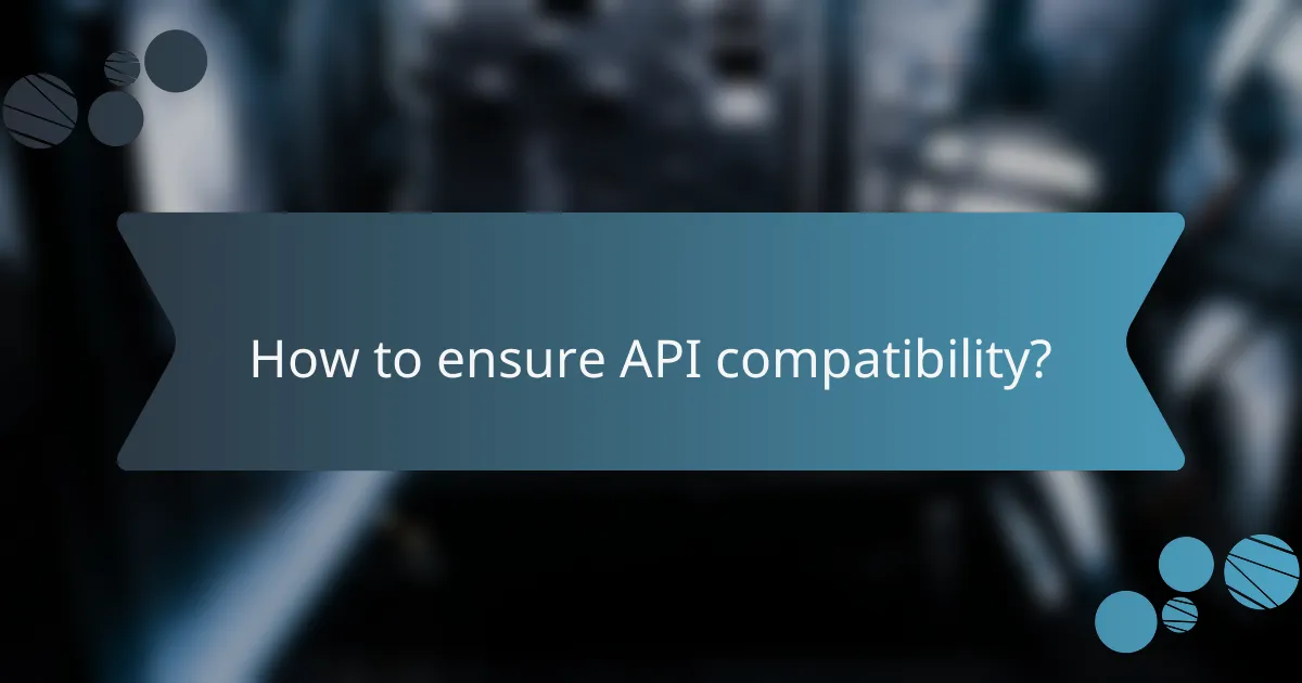 How to ensure API compatibility?
