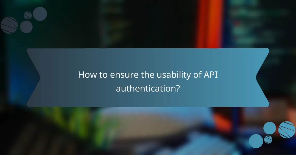 How to ensure the usability of API authentication?