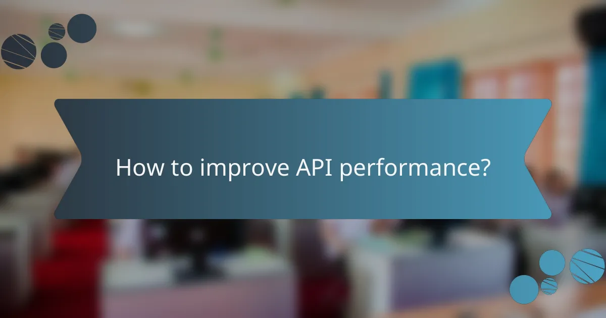 How to improve API performance?