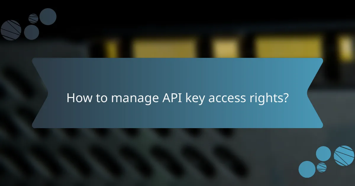 How to manage API key access rights?