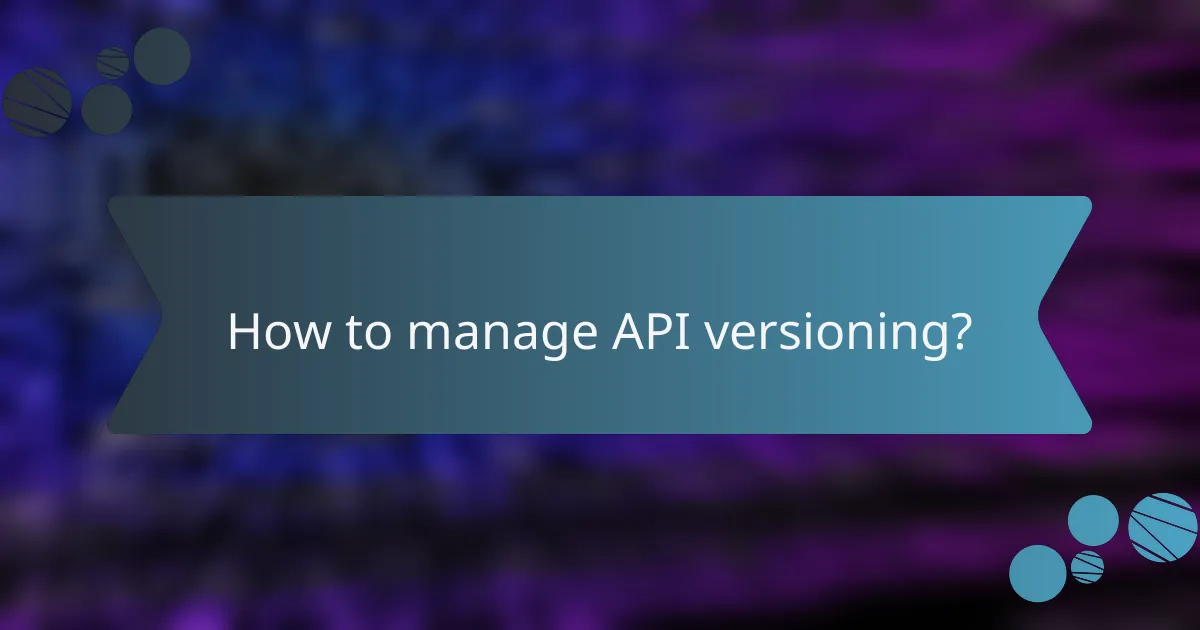 How to manage API versioning?
