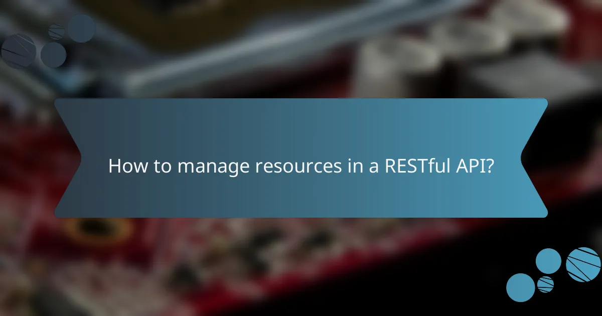 How to manage resources in a RESTful API?