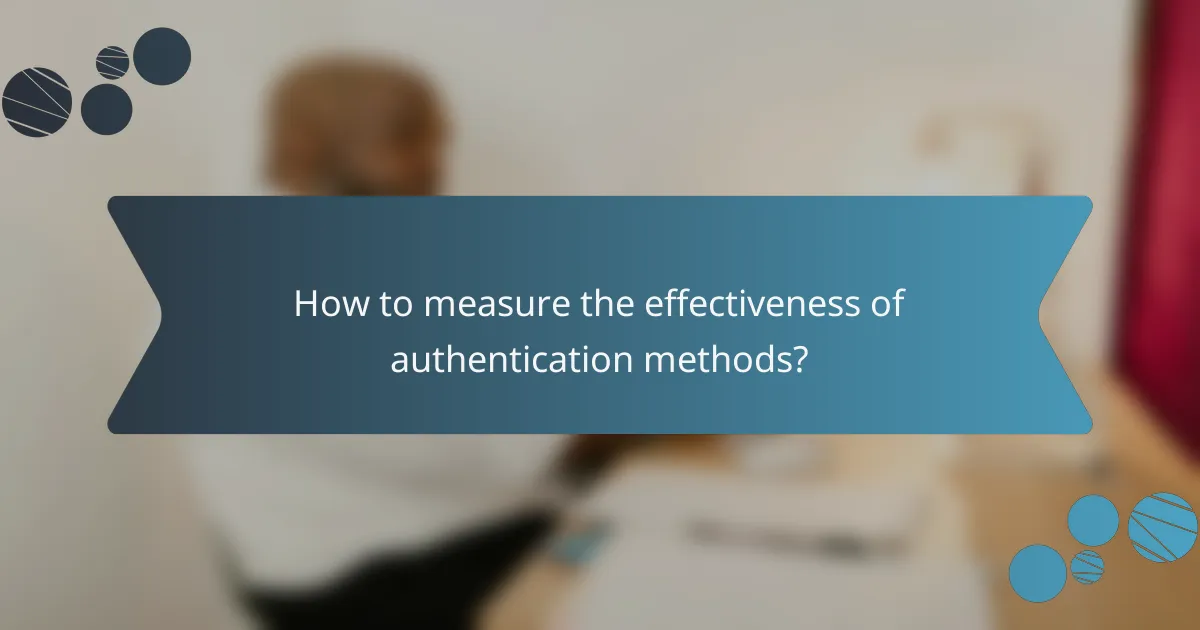 How to measure the effectiveness of authentication methods?