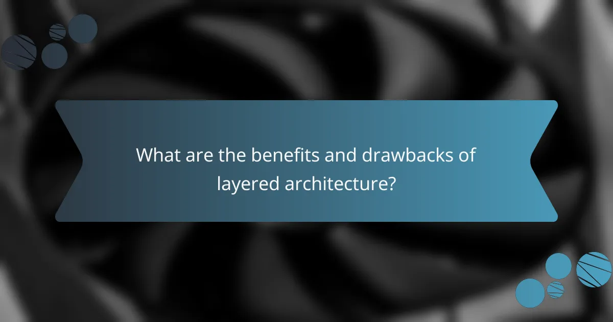 What are the benefits and drawbacks of layered architecture?