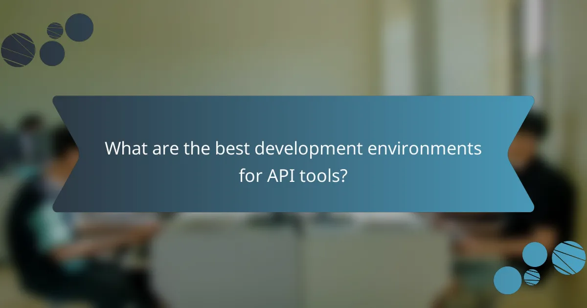 What are the best development environments for API tools?