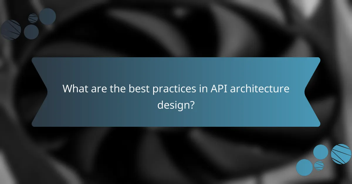 What are the best practices in API architecture design?