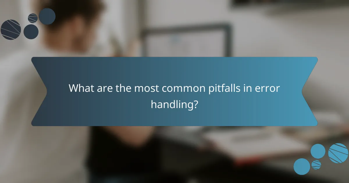What are the most common pitfalls in error handling?