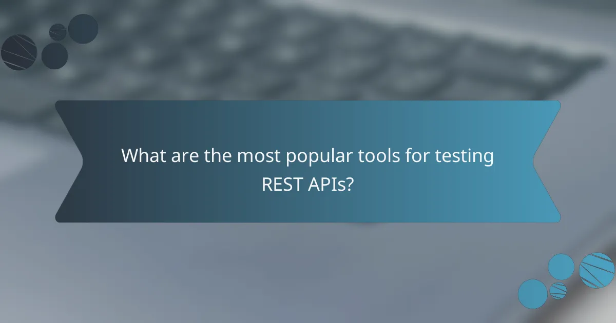 What are the most popular tools for testing REST APIs?
