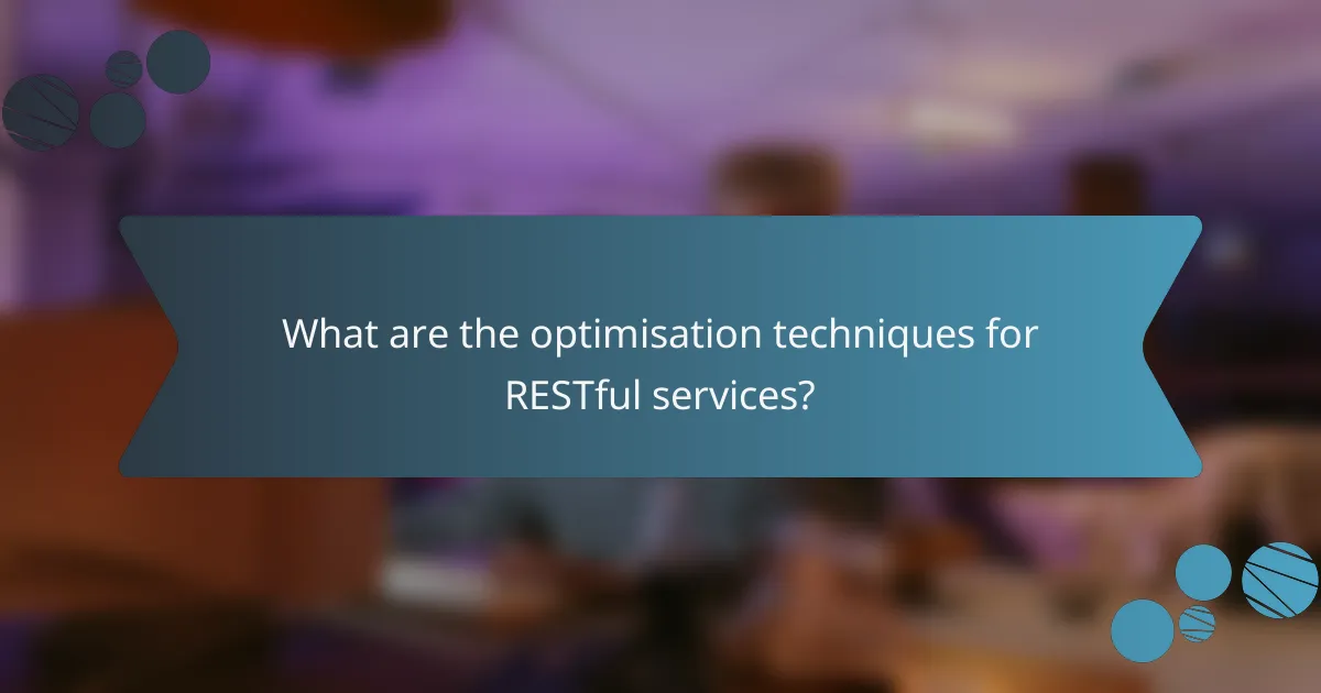 What are the optimisation techniques for RESTful services?