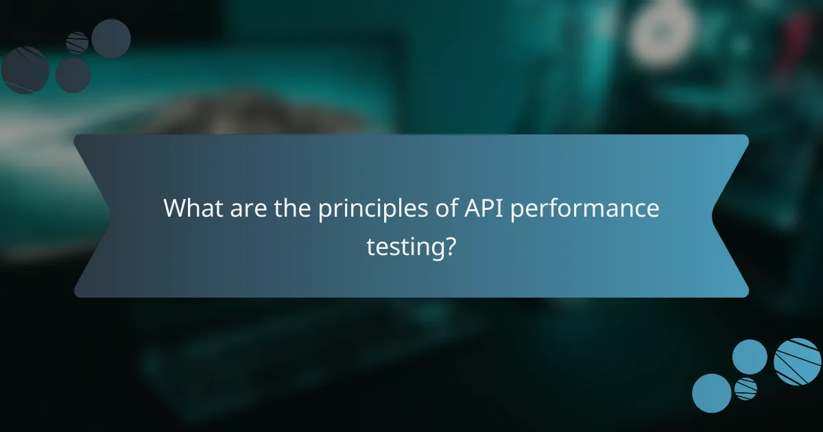 What are the principles of API performance testing?