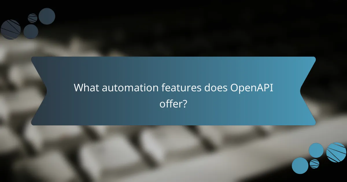 What automation features does OpenAPI offer?