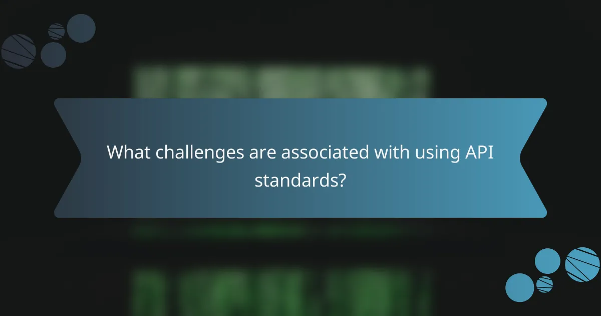 What challenges are associated with using API standards?
