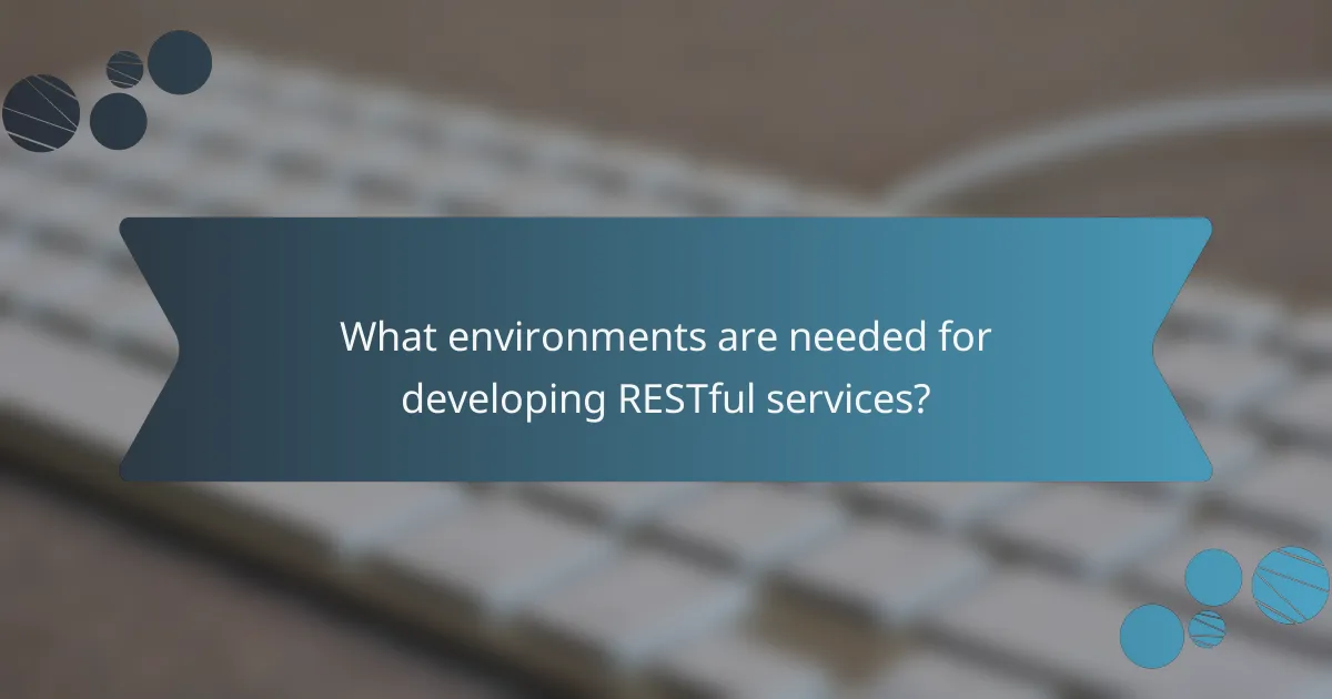 What environments are needed for developing RESTful services?